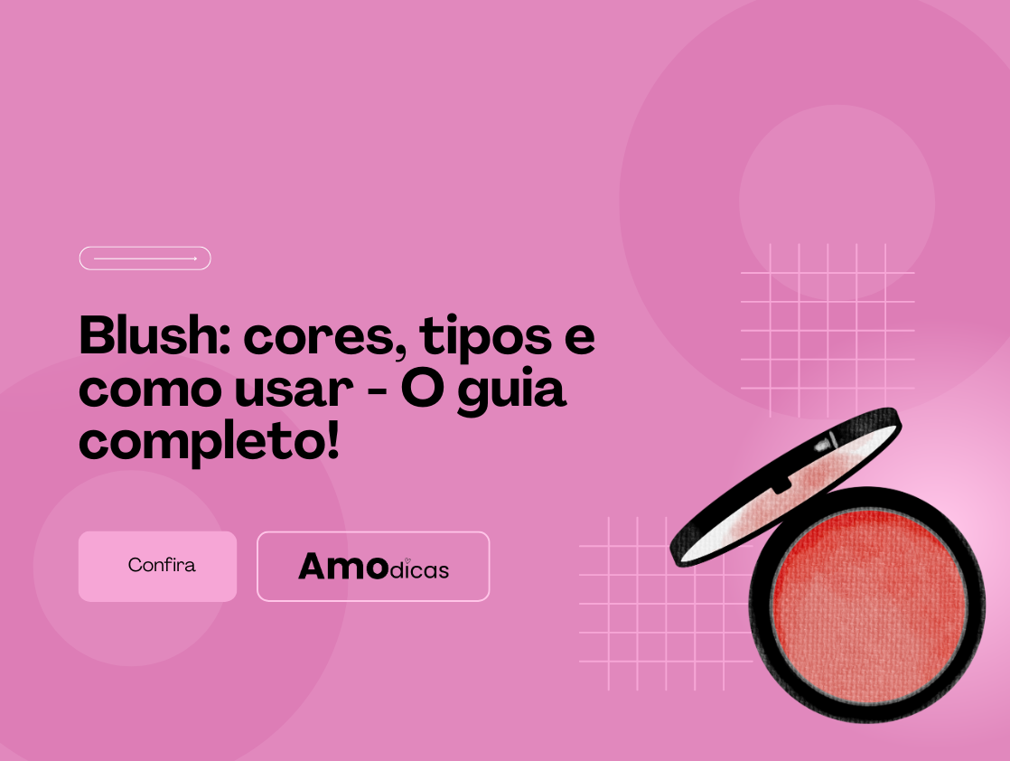 Blush: cores, tipos e como usar - O guia completo da Amodicas.com.br