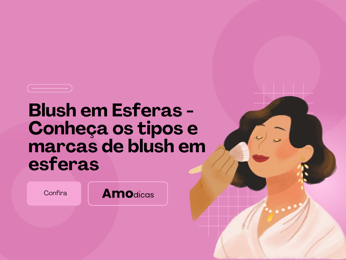 Blush em Esferas - Conheça os tipos e marcas de blush em esferas